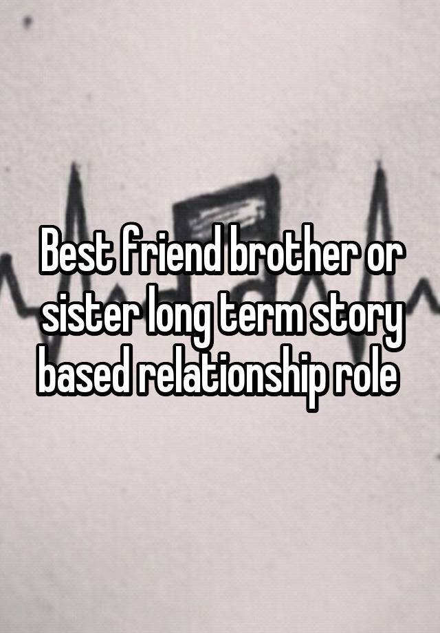 Best friend brother or sister long term story based relationship role 