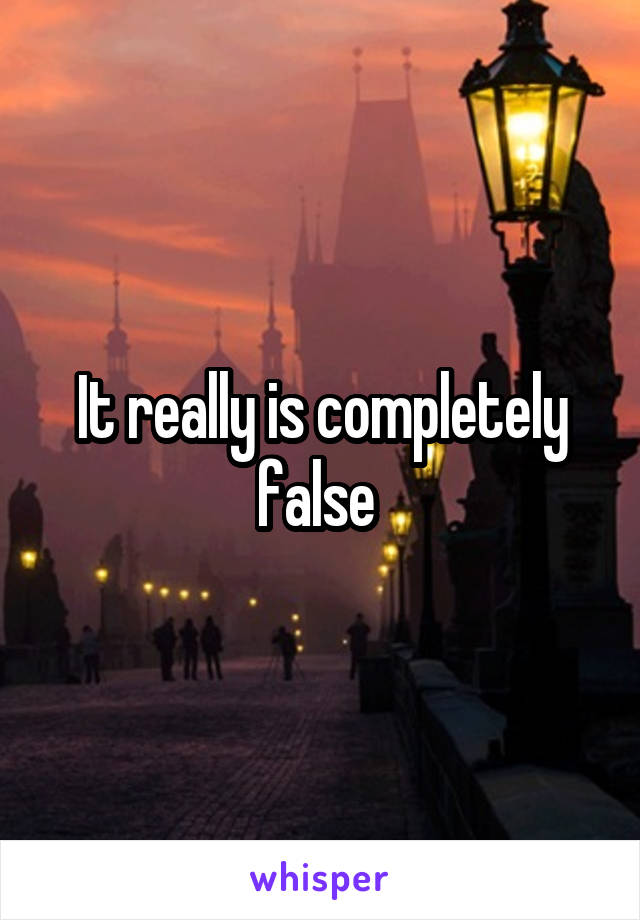 It really is completely false 