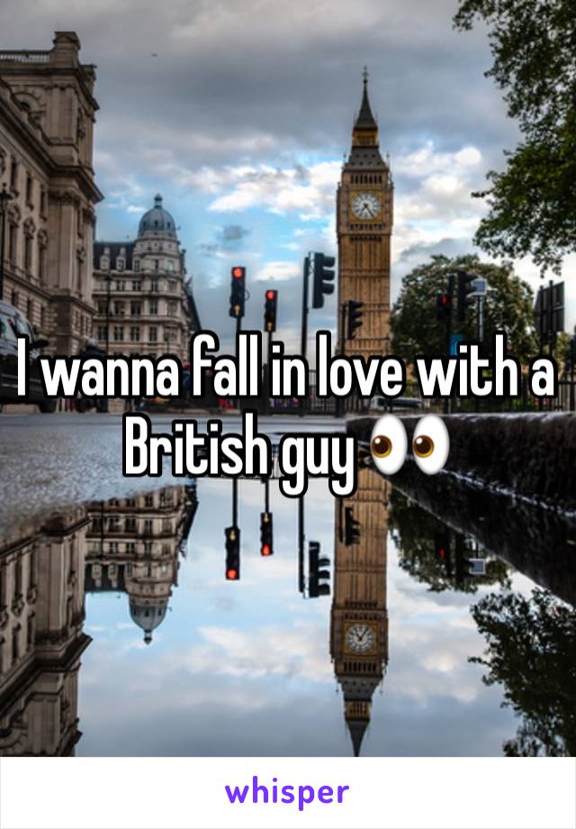 I wanna fall in love with a British guy 👀