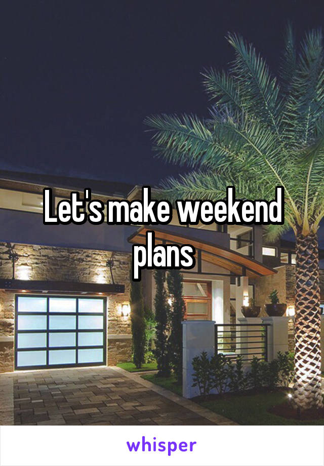 Let's make weekend plans