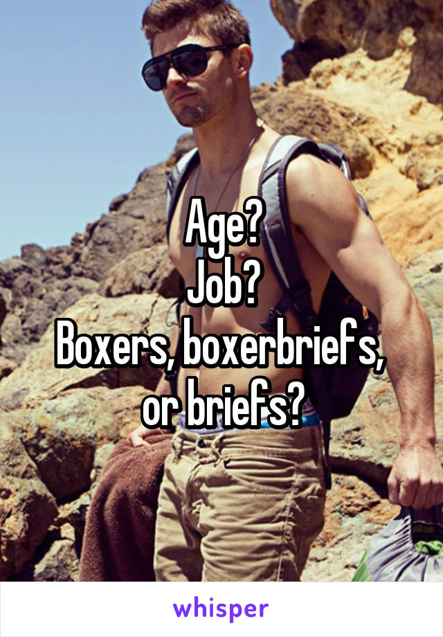 Age?
Job?
Boxers, boxerbriefs, 
or briefs?