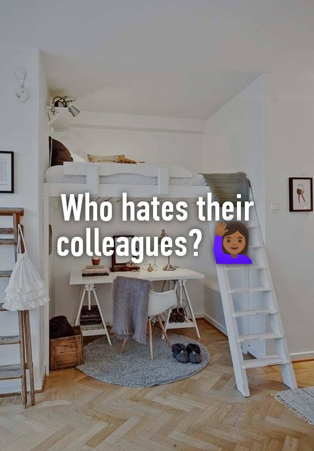 Who hates their colleagues? 🙋🏾‍♀️