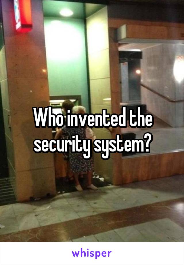 Who invented the security system?