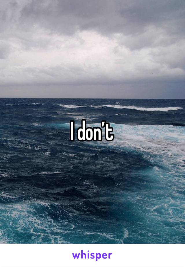 I don’t 