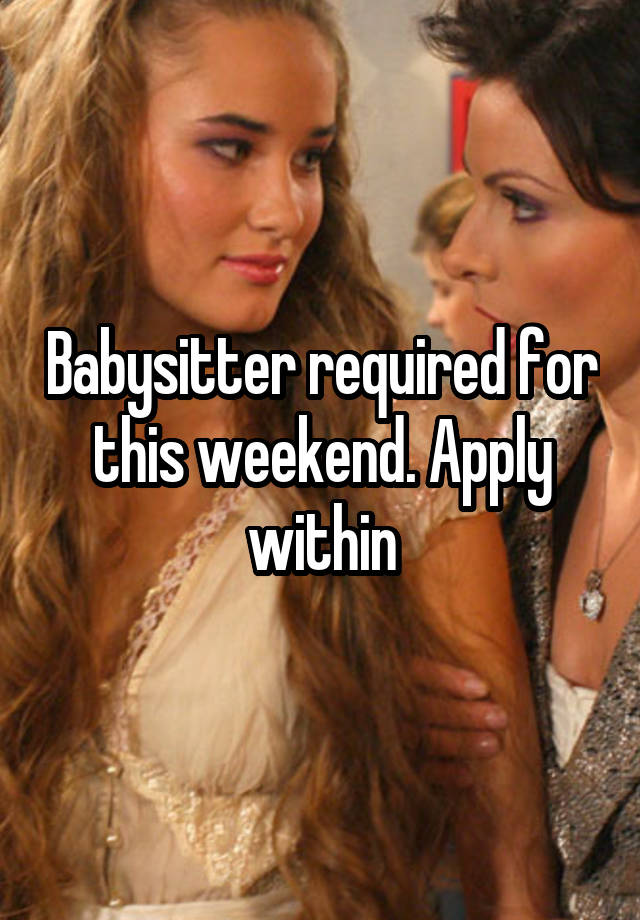 Babysitter required for this weekend. Apply within