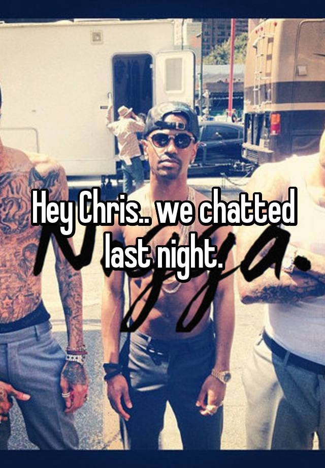 Hey Chris.. we chatted last night.