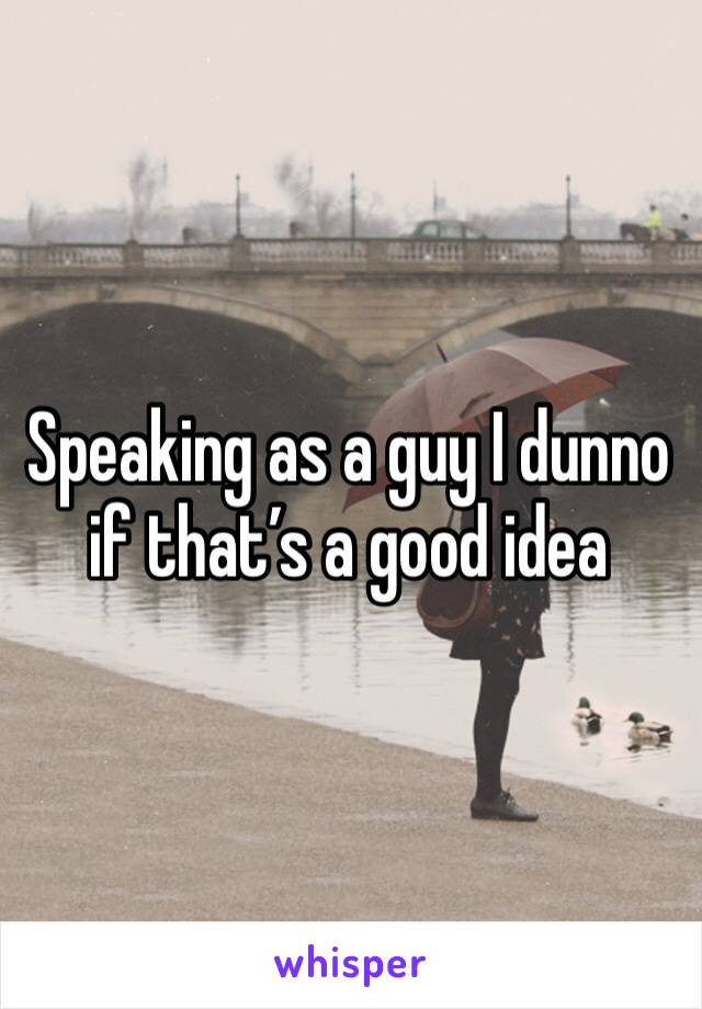 Speaking as a guy I dunno if that’s a good idea 