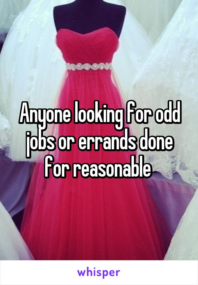 Anyone looking for odd jobs or errands done for reasonable 
