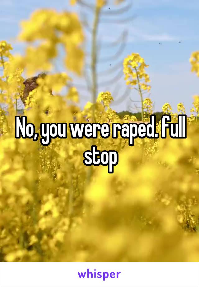 No, you were raped. full stop