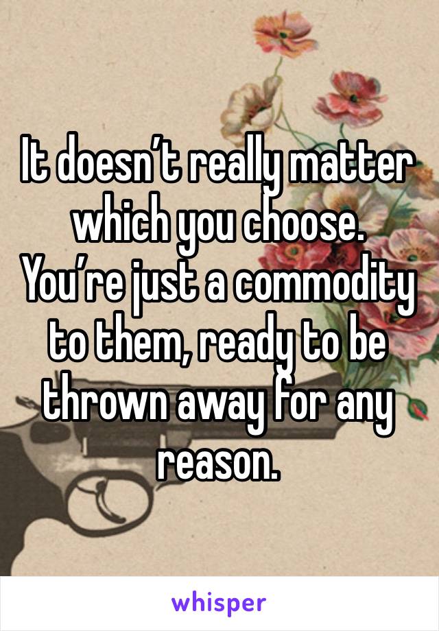 It doesn’t really matter which you choose.  You’re just a commodity to them, ready to be thrown away for any reason.  