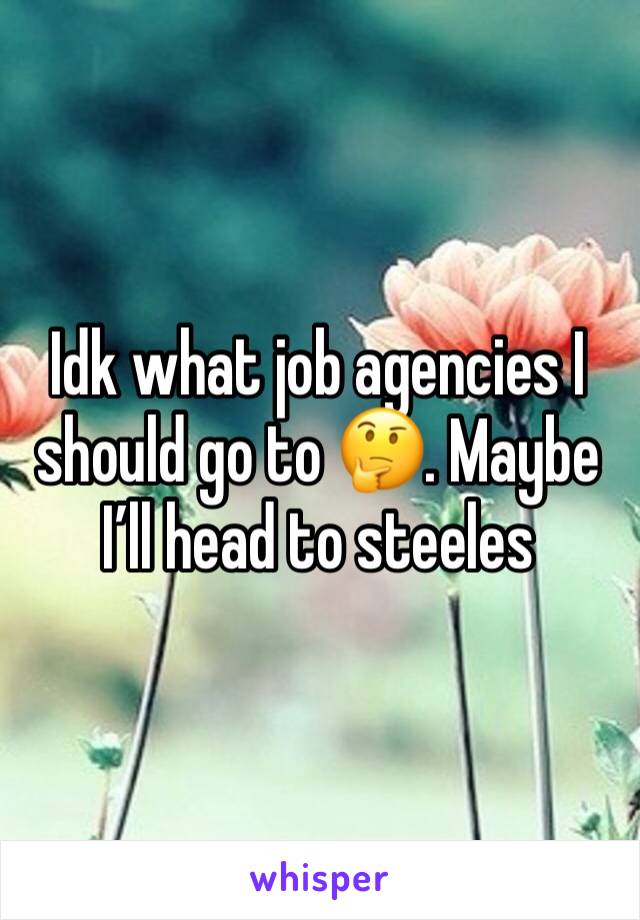 Idk what job agencies I should go to 🤔. Maybe I’ll head to steeles