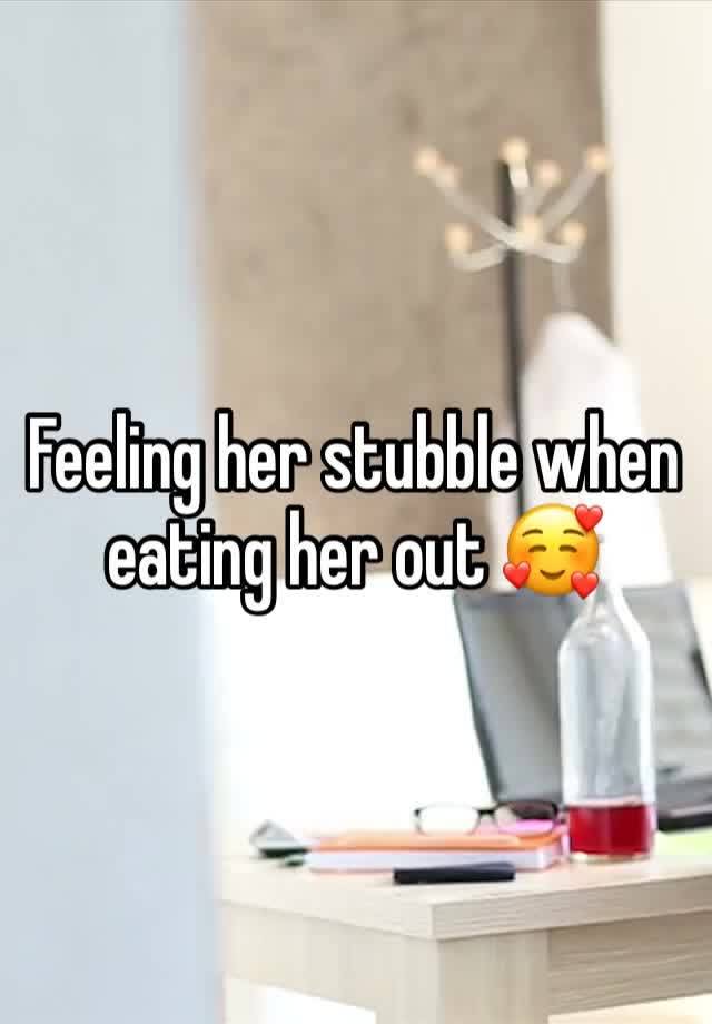 Feeling her stubble when eating her out 🥰