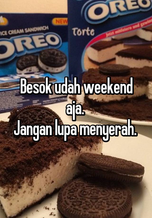 Besok udah weekend aja. 
Jangan lupa menyerah. 