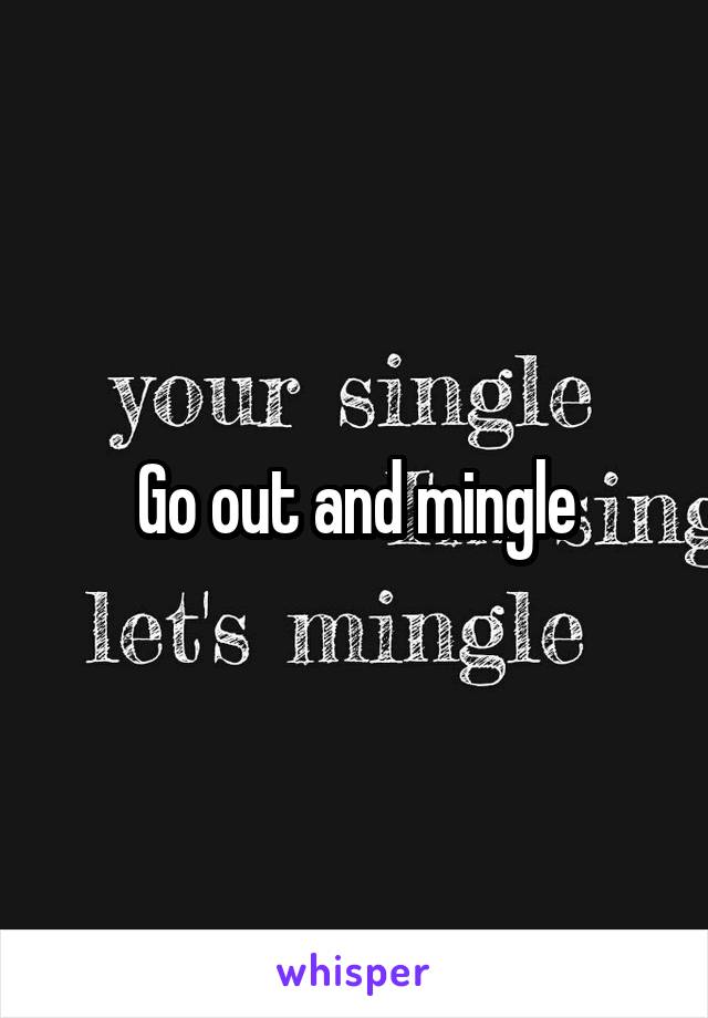 Go out and mingle