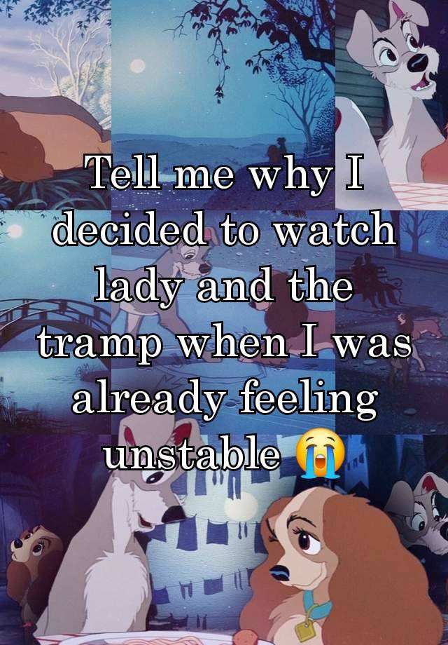 Tell me why I decided to watch lady and the tramp when I was already feeling unstable 😭