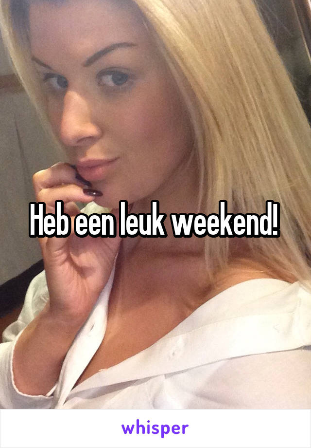 Heb een leuk weekend! 