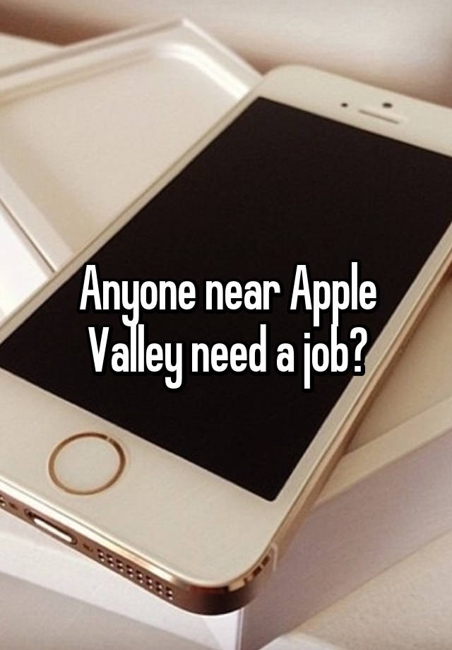 Anyone near Apple Valley need a job?