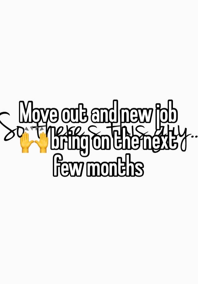 Move out and new job 🙌 bring on the next few months 