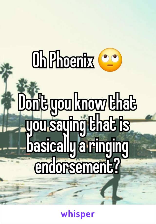 Oh Phoenix 🙄

Don't you know that you saying that is basically a ringing endorsement?