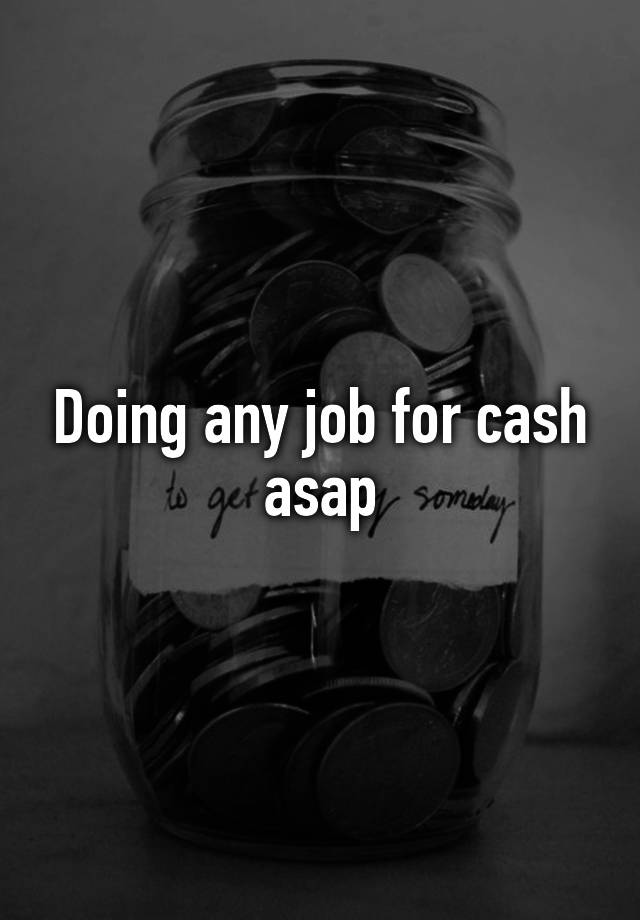 Doing any job for cash asap