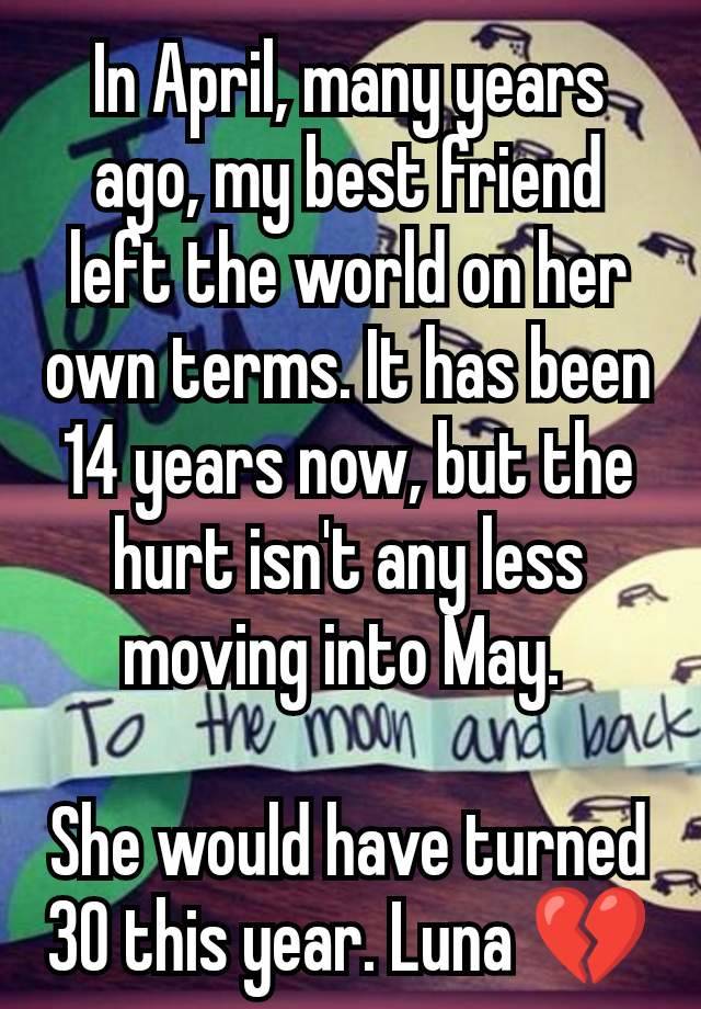 In April, many years ago, my best friend left the world on her own terms. It has been 14 years now, but the hurt isn't any less moving into May. 

She would have turned 30 this year. Luna 💔