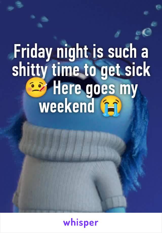 Friday night is such a shitty time to get sick 🤒 Here goes my weekend 😭