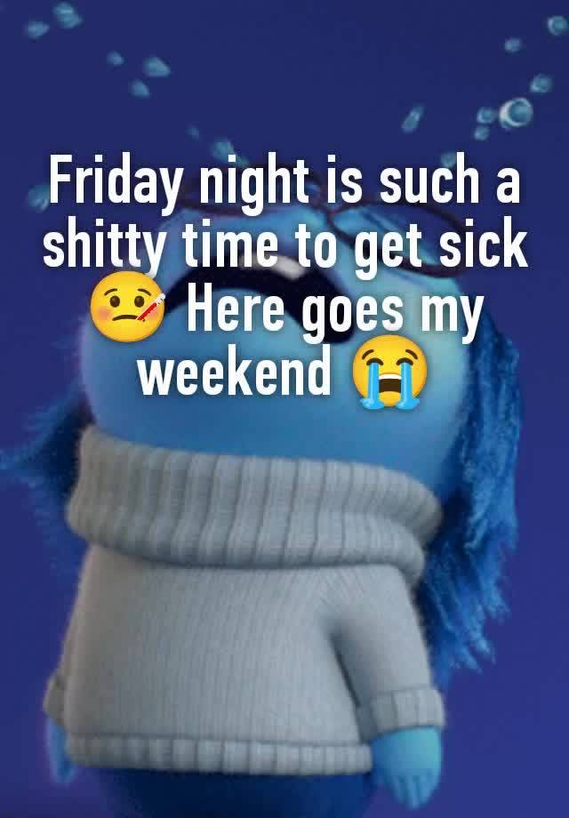 Friday night is such a shitty time to get sick 🤒 Here goes my weekend 😭