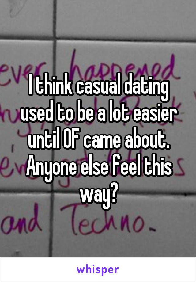 I think casual dating used to be a lot easier until OF came about. Anyone else feel this way?