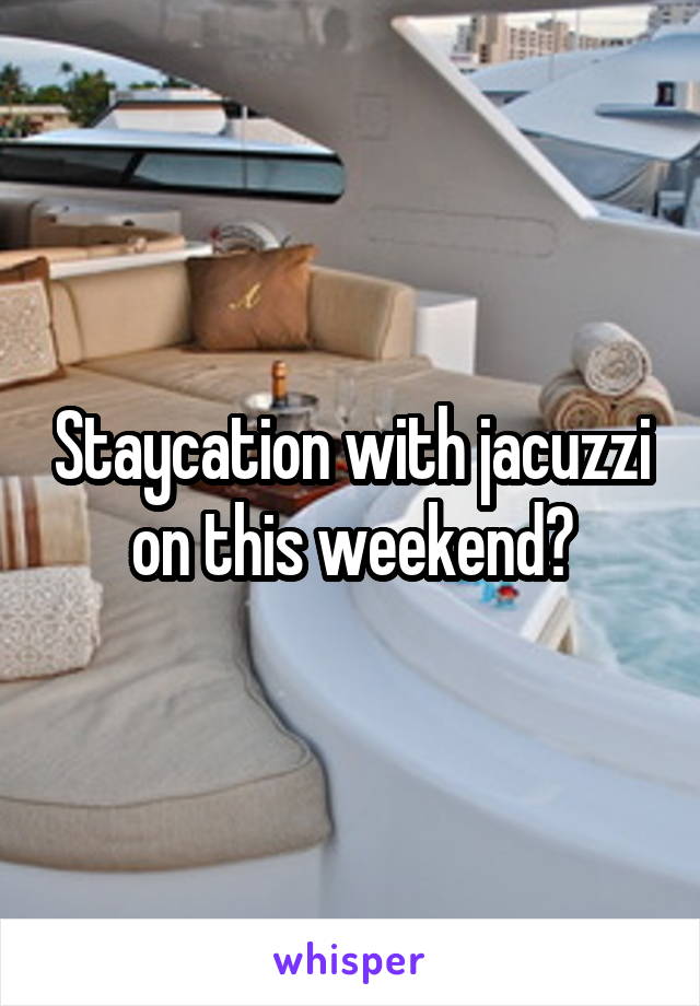 Staycation with jacuzzi on this weekend?