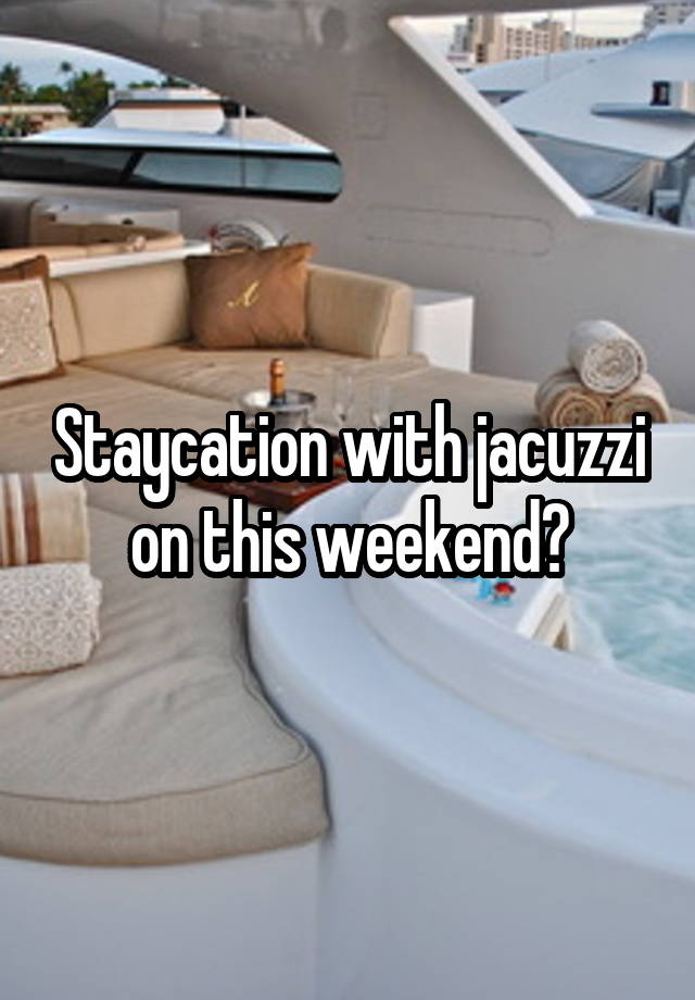 Staycation with jacuzzi on this weekend?