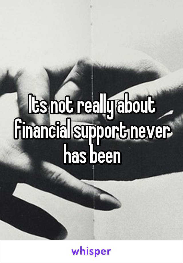 Its not really about financial support never has been