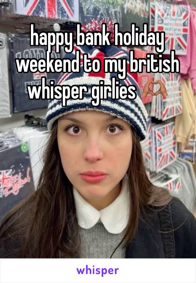 happy bank holiday weekend to my british whisper girlies 🫶🏽