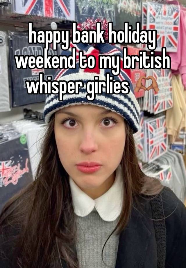 happy bank holiday weekend to my british whisper girlies 🫶🏽