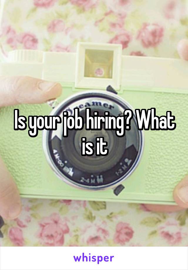 Is your job hiring? What is it