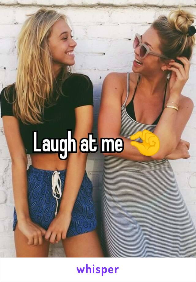 Laugh at me 🤏