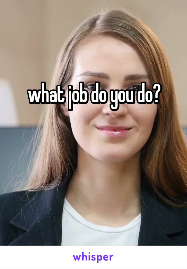 what job do you do?


