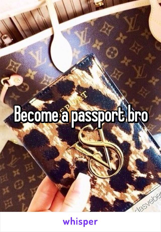 Become a passport bro