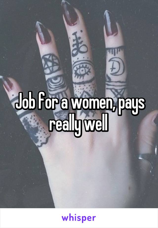 Job for a women, pays really well 