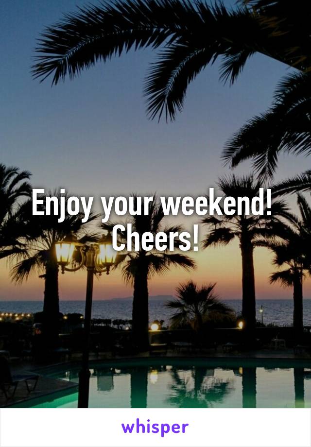 Enjoy your weekend! 
Cheers!