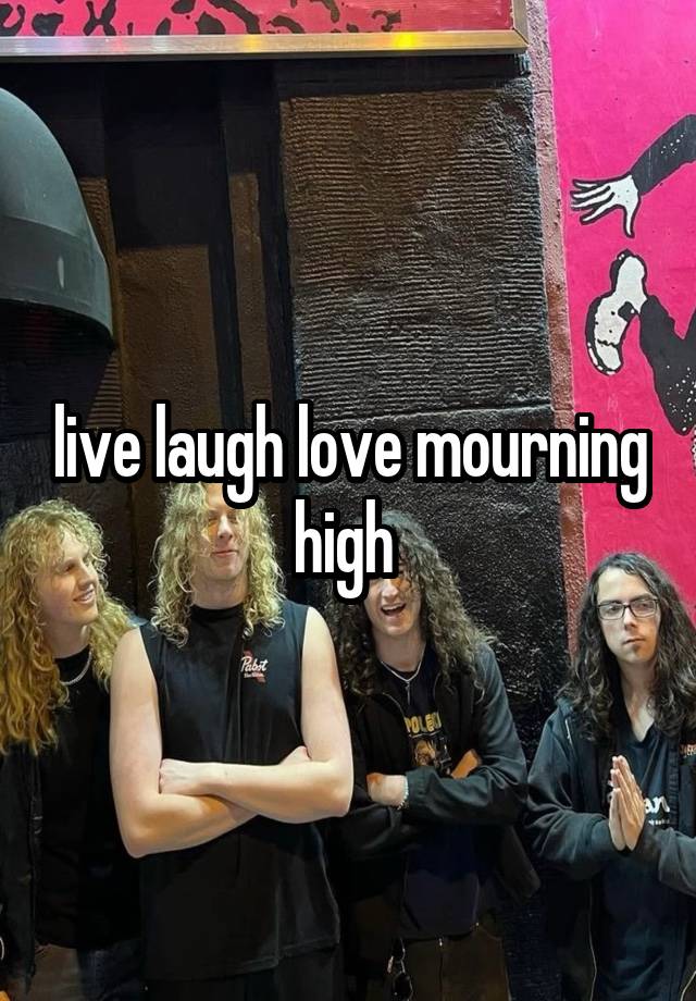 live laugh love mourning high 