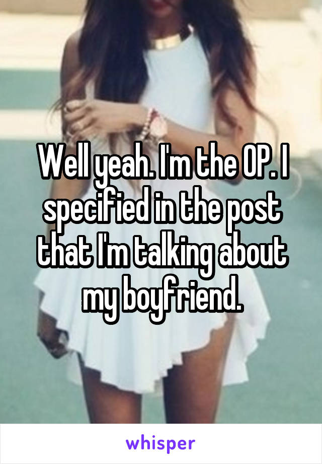 Well yeah. I'm the OP. I specified in the post that I'm talking about my boyfriend.