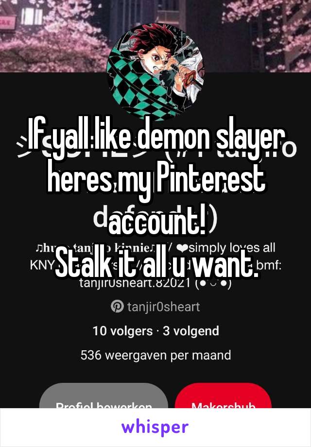 If yall like demon slayer heres my Pinterest account!
Stalk it all u want.
