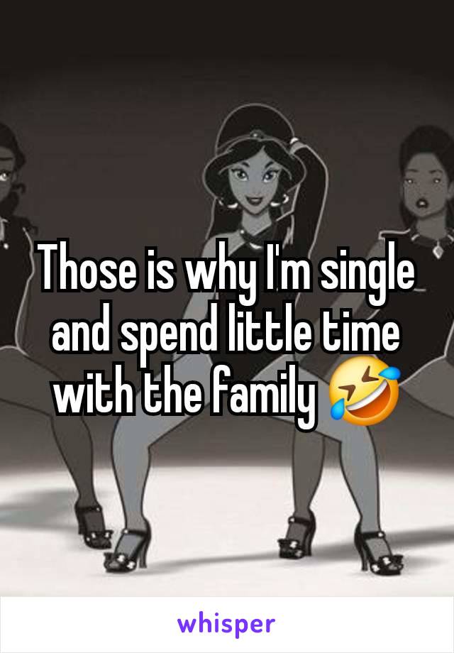 Those is why I'm single and spend little time with the family 🤣