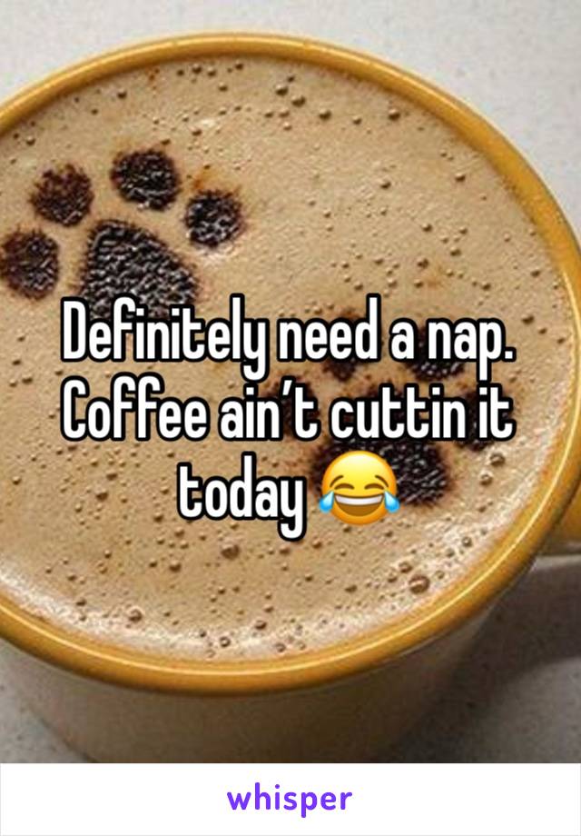 Definitely need a nap. Coffee ain’t cuttin it today 😂