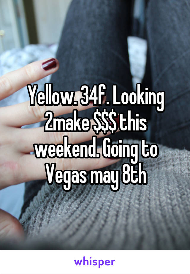 Yellow. 34f. Looking 2make $$$ this weekend. Going to Vegas may 8th