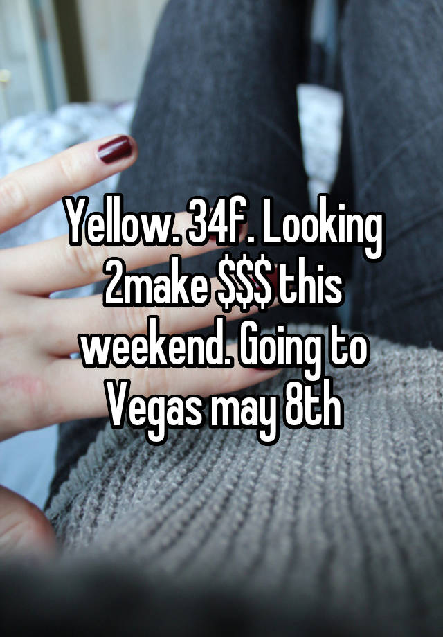 Yellow. 34f. Looking 2make $$$ this weekend. Going to Vegas may 8th