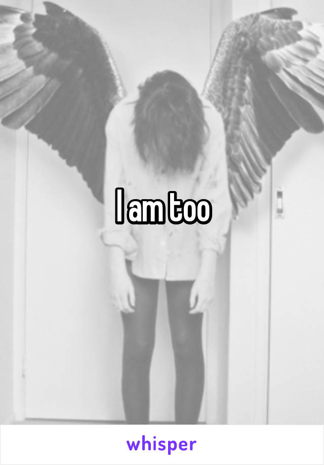 I am too
