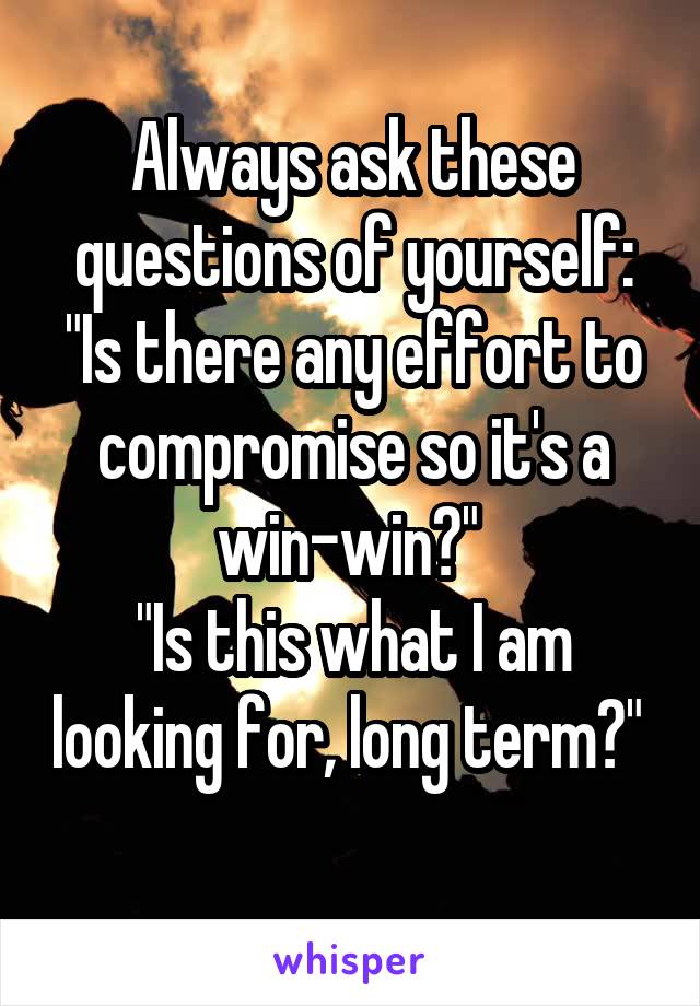 Always ask these questions of yourself:
"Is there any effort to compromise so it's a win-win?" 
"Is this what I am looking for, long term?" 
