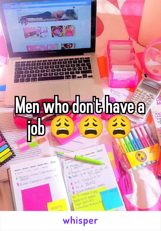 Men who don't have a job 😩😩😩