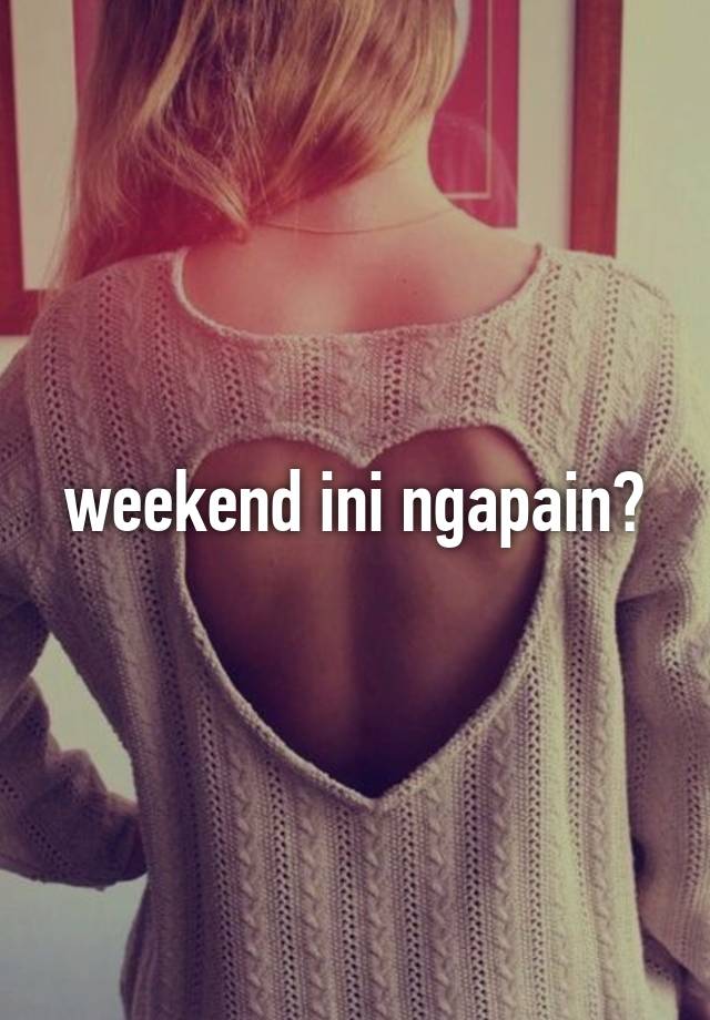 weekend ini ngapain?